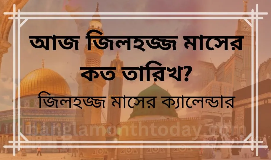 আজ জিলহজ্জ মাসের কত তারিখ (১৪৪৫ হিজরি)? জিলহজ মাসের ক্যালেন্ডার ২০২৪